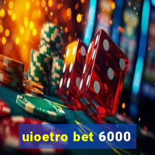 uioetro bet 6000